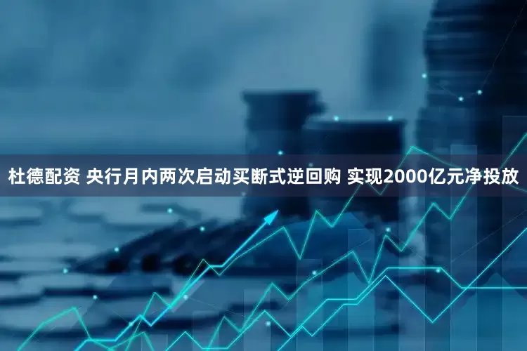 杜德配资 央行月内两次启动买断式逆回购 实现2000亿元净投放